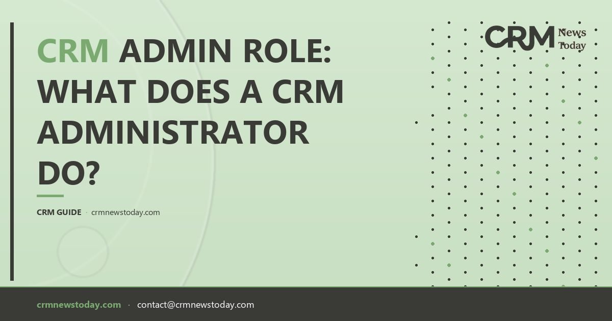 CRM Admin Role: What Does a CRM Administrator Do? - CRM Analysis & News ...