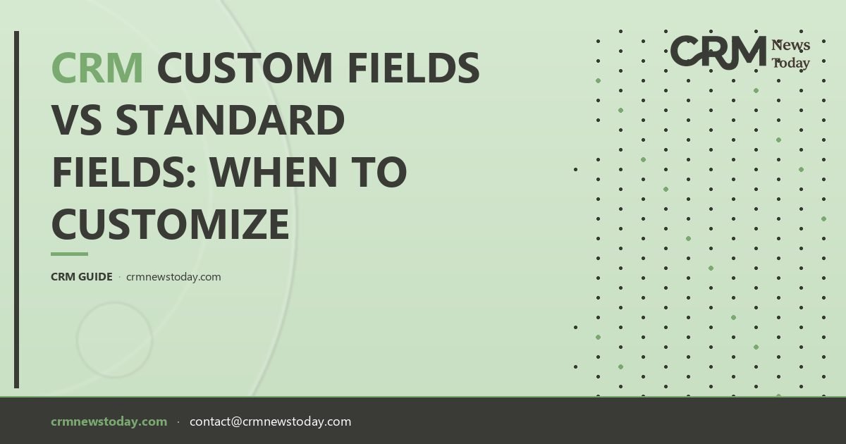CRM Custom Fields vs Standard Fields: When to Customize - CRM Analysis ...