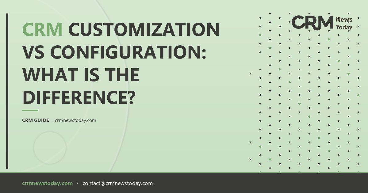 CRM Customization vs Configuration: What Is the Difference? - CRM ...
