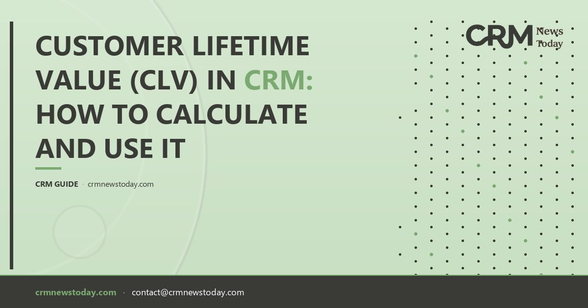 Customer Lifetime Value (CLV) in CRM: How to Calculate and Use It - CRM ...