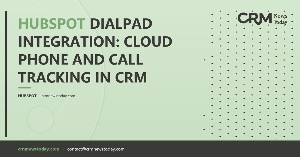HubSpot Dialpad Integration: Cloud Phone and Call Tracking in CRM - CRM ...