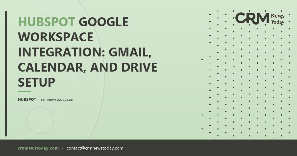 HubSpot Google Workspace Integration: Gmail, Calendar, and Drive Setup ...