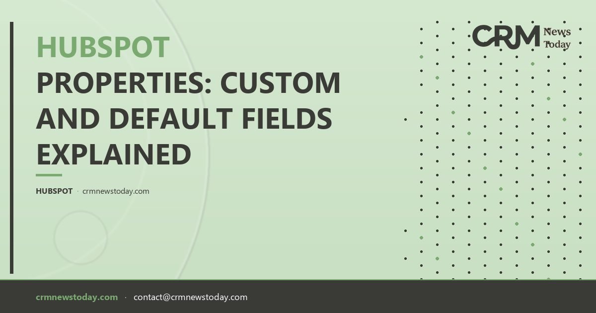 HubSpot Properties: Custom and Default Fields Explained - CRM Analysis ...