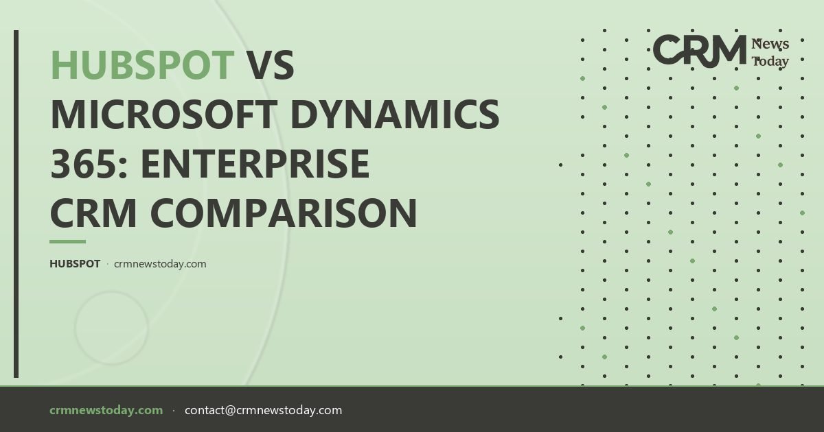 HubSpot vs Microsoft Dynamics 365: Enterprise CRM Comparison - CRM ...