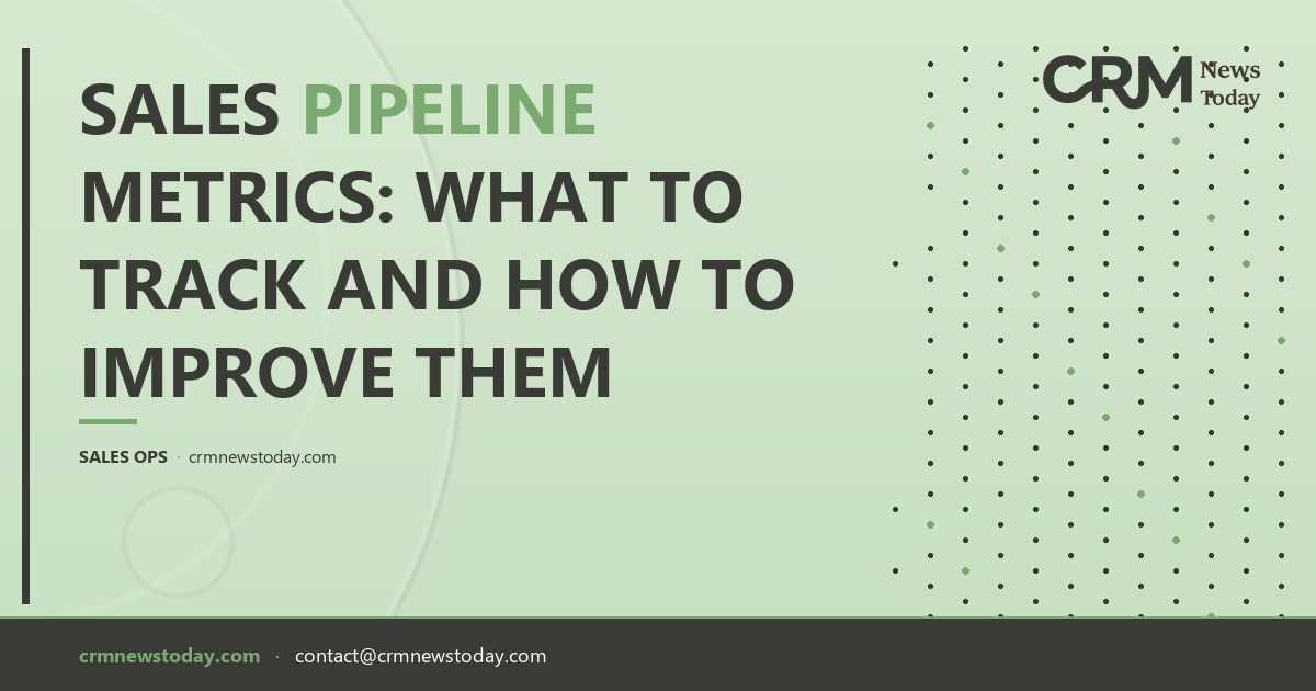 Sales Pipeline Metrics: What to Track and How to Improve Them - CRM ...