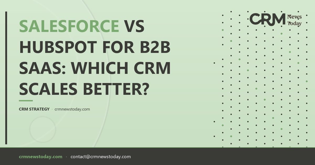 Salesforce vs HubSpot for B2B SaaS: Which CRM Scales Better? - CRM ...